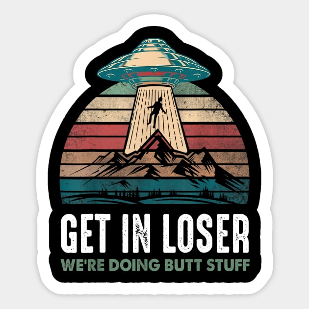 Get In Loser We're Doing Butt Stuff Sticker by pa2rok